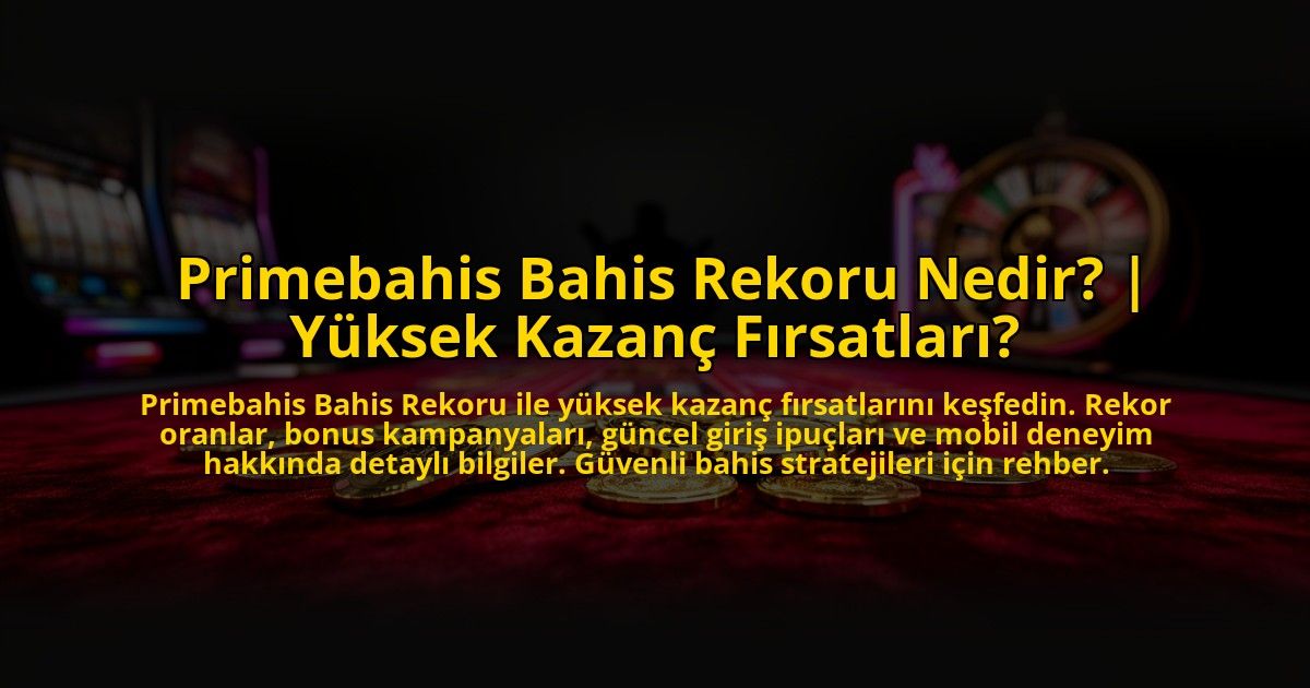 Primebahis-Bahis-Rekoru-Nedir-Yuksek-Kazanc-Firsatlari-overlay-1769866030.jpg